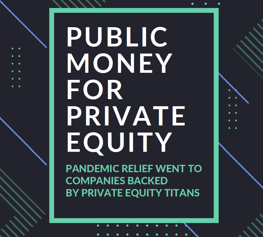 Report: Public Money For Private Equity: Pandemic Relief Went To Companies Backed By Private Equity Titans